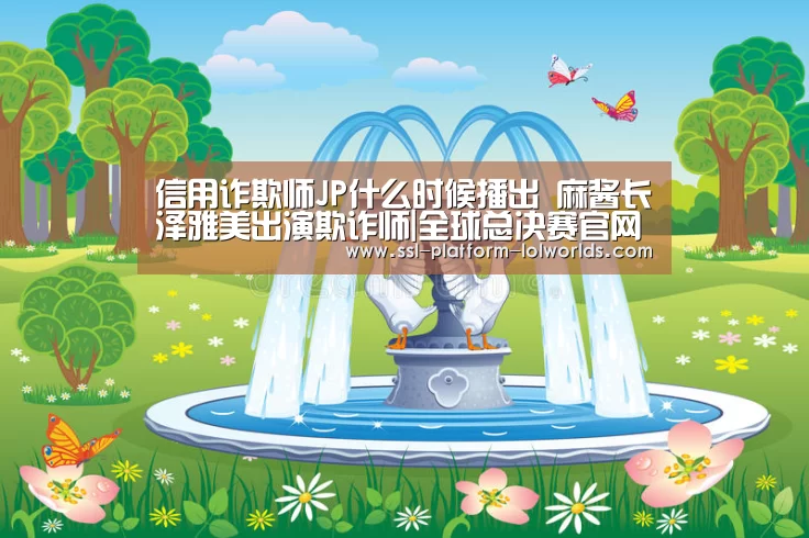 信用诈欺师JP什么时候播出 麻酱长泽雅美出演欺诈师|全球总决赛官网(图2) 英雄联盟世界赛