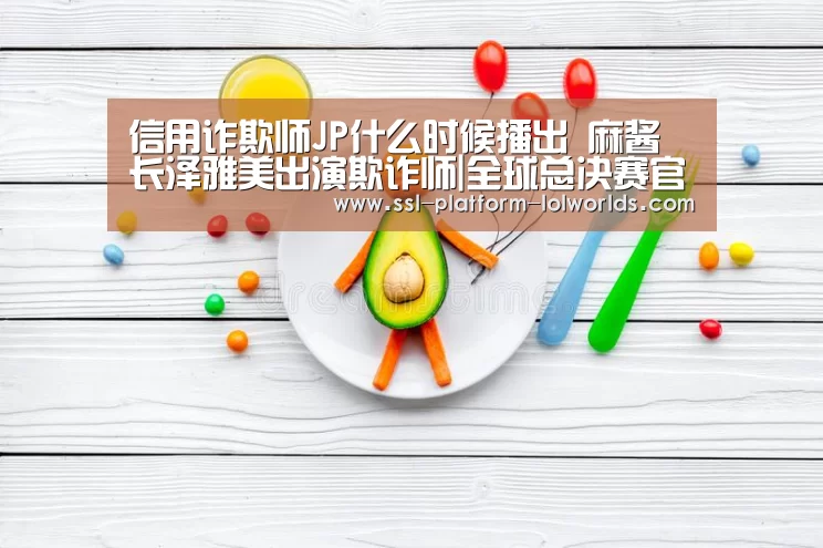 信用诈欺师JP什么时候播出 麻酱长泽雅美出演欺诈师|全球总决赛官网(图1) 世界赛官网